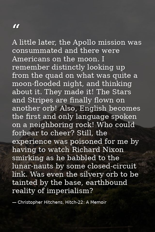 A little later, the Apollo mission was consummated and there were Americans on the moon. I remember distinctly looking u — Christopher Hitchens, Hitch-22: A Memoir