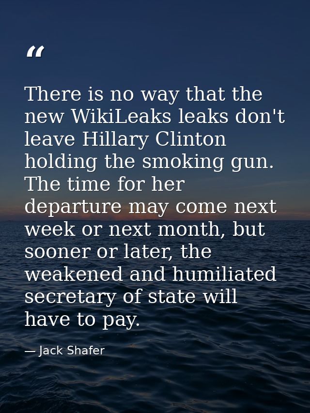 There is no way that the new WikiLeaks leaks don't leave Hillary Clinton holding the smoking gun. The time for her depar — Jack Shafer