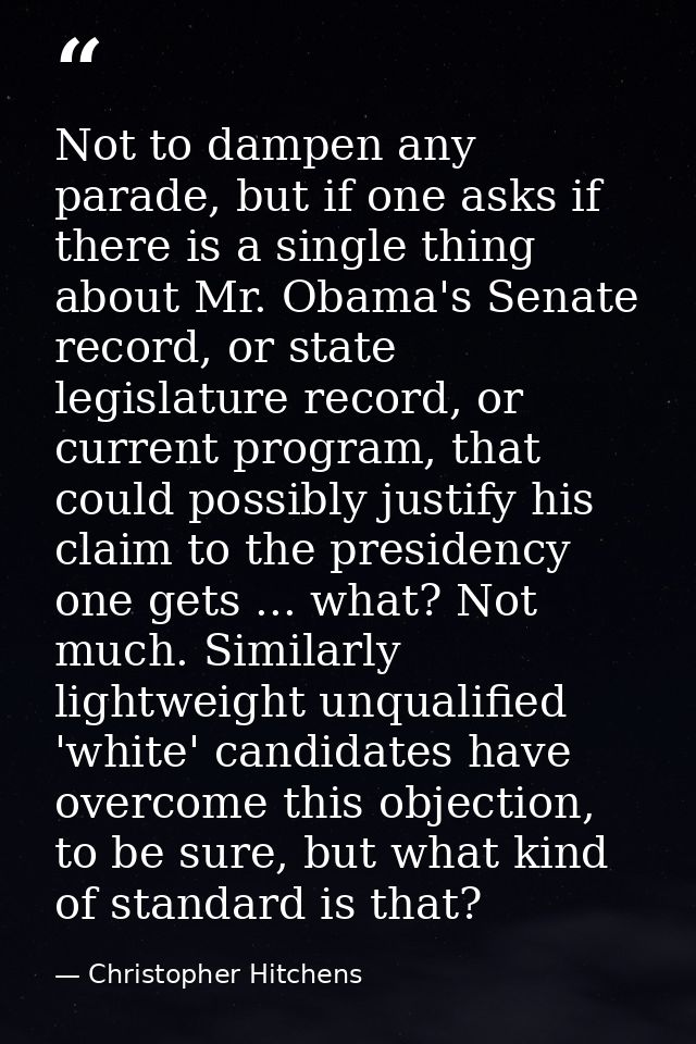 Not to dampen any parade, but if one asks if there is a single thing about Mr. Obama's Senate record, or state legislatu — Christopher Hitchens