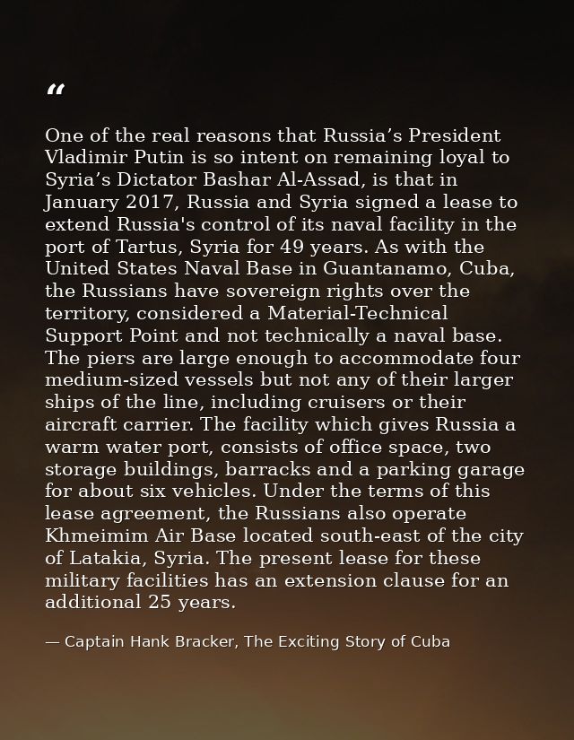 One of the real reasons that Russia’s President Vladimir Putin is so intent on remaining loyal to Syria’s Dictator Basha — Captain Hank Bracker, The Exciting Story of Cuba