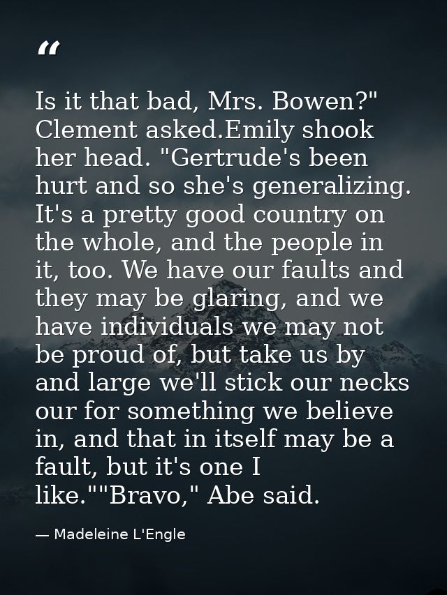 Is it that bad, Mrs. Bowen?" Clement asked.Emily shook her head. "Gertrude's been hurt and so she's generalizing. It's a — Madeleine L'Engle