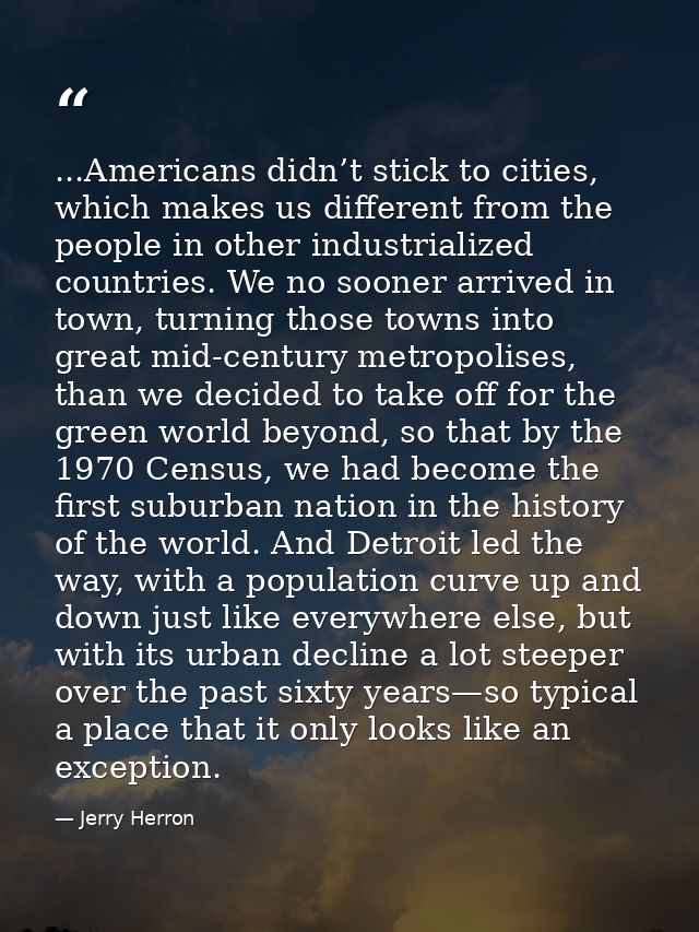 ...Americans didn’t stick to cities, which makes us different from the people in other industrialized countries. We no s — Jerry Herron
