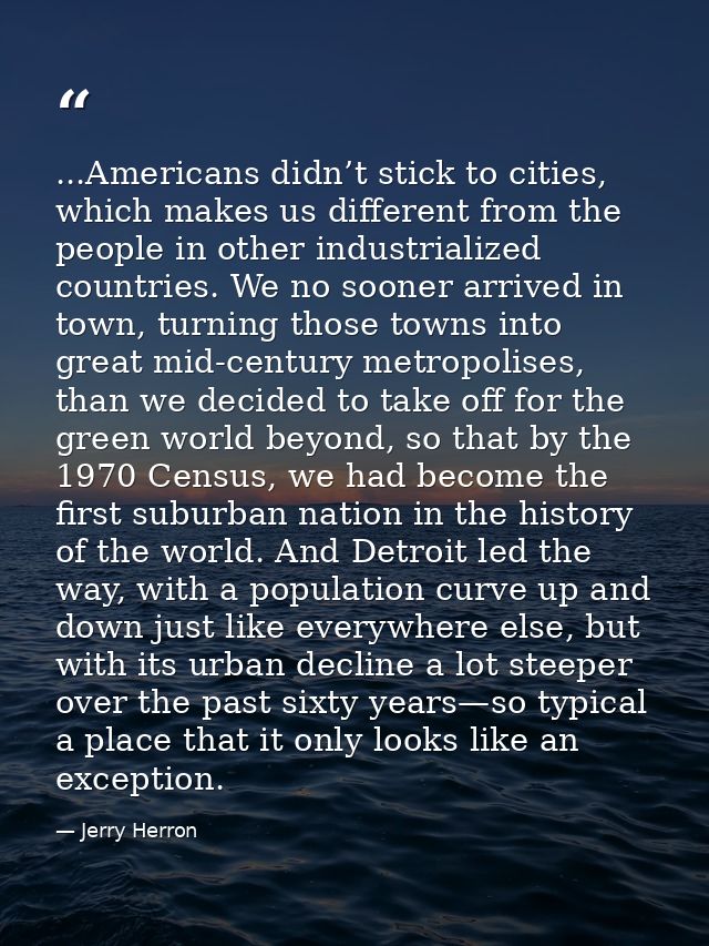...Americans didn’t stick to cities, which makes us different from the people in other industrialized countries. We no s — Jerry Herron