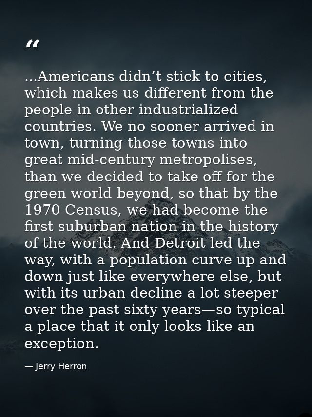 ...Americans didn’t stick to cities, which makes us different from the people in other industrialized countries. We no s — Jerry Herron