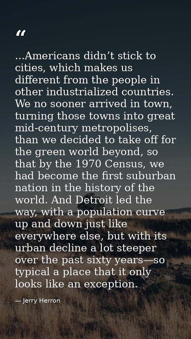 ...Americans didn’t stick to cities, which makes us different from the people in other industrialized countries. We no s — Jerry Herron