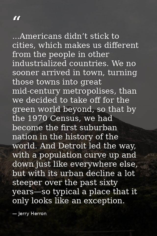 ...Americans didn’t stick to cities, which makes us different from the people in other industrialized countries. We no s — Jerry Herron