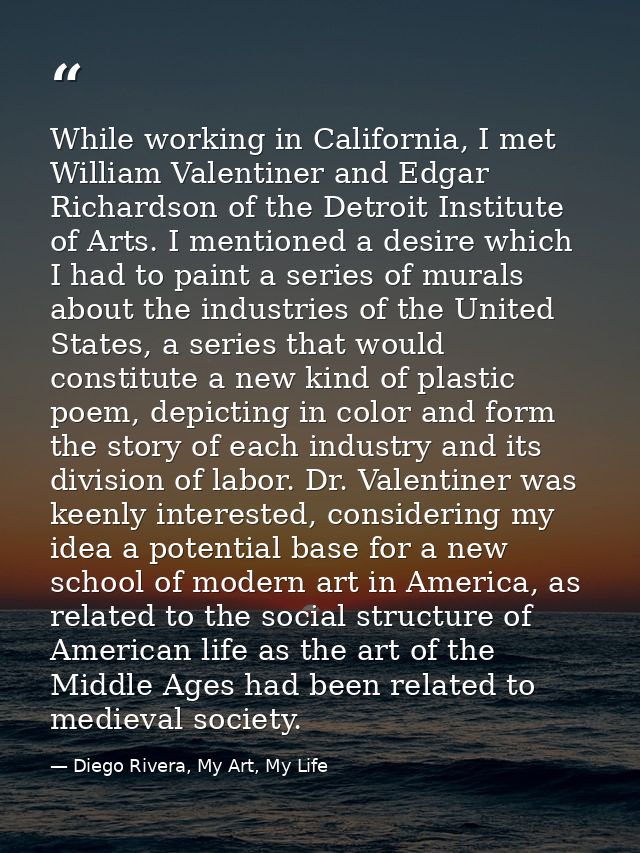 While working in California, I met William Valentiner and Edgar Richardson of the Detroit Institute of Arts. I mentioned — Diego Rivera, My Art, My Life