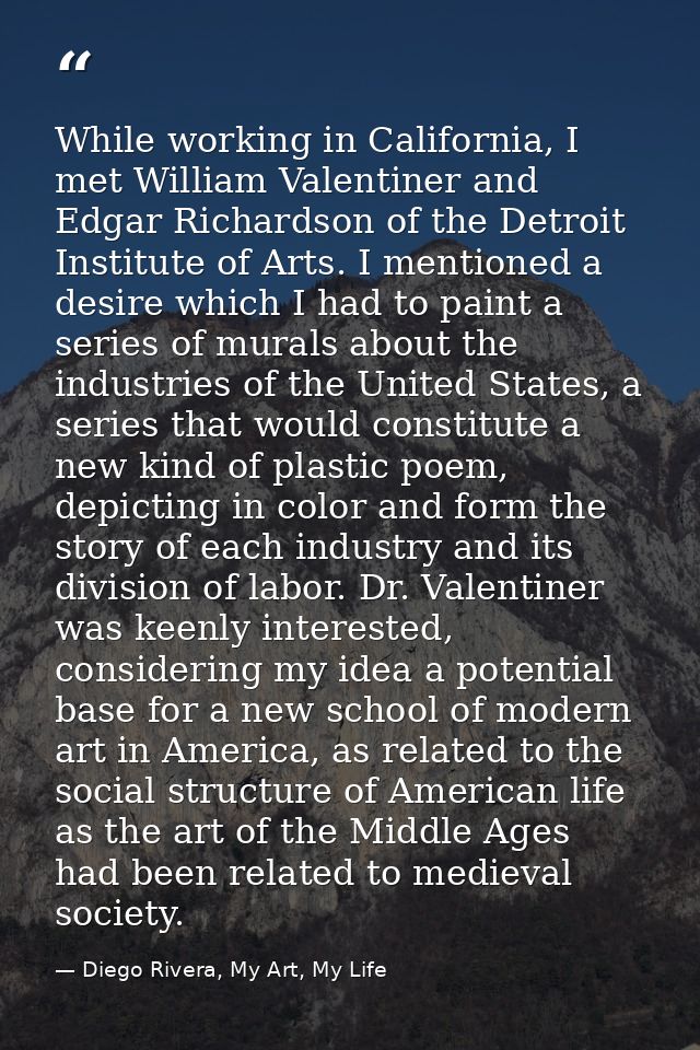 While working in California, I met William Valentiner and Edgar Richardson of the Detroit Institute of Arts. I mentioned — Diego Rivera, My Art, My Life