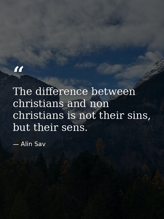 The difference between christians and non christians is not their sins, but their sens. — Alin Sav