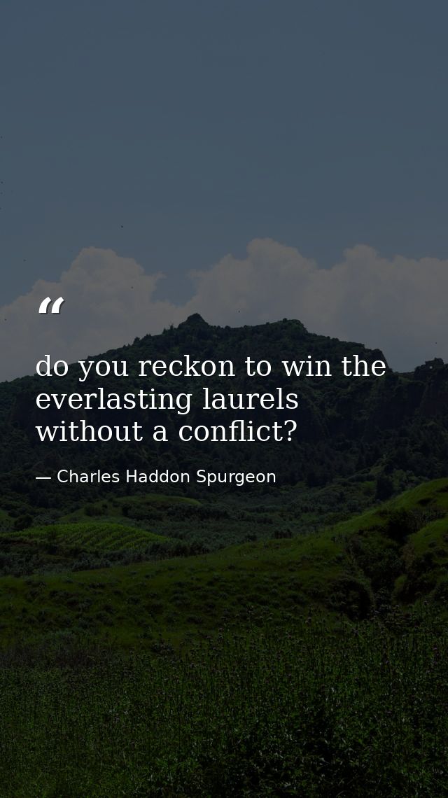 do you reckon to win the everlasting laurels without a conflict? — Charles Haddon Spurgeon
