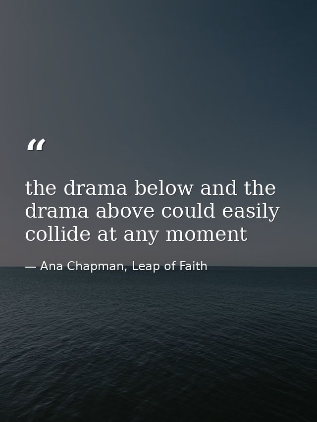 the drama below and the drama above could easily collide at any moment — Ana Chapman, Leap of Faith