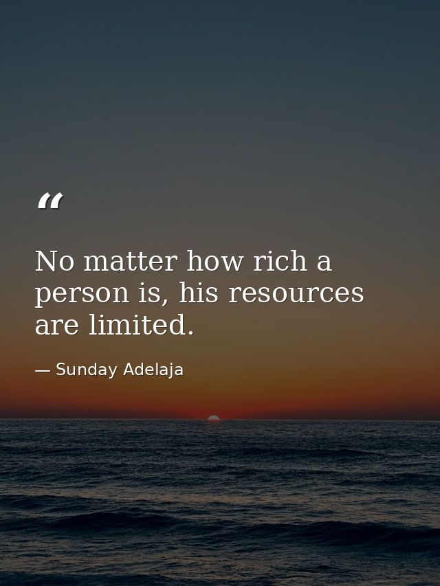 No matter how rich a person is, his resources are limited. — Sunday Adelaja