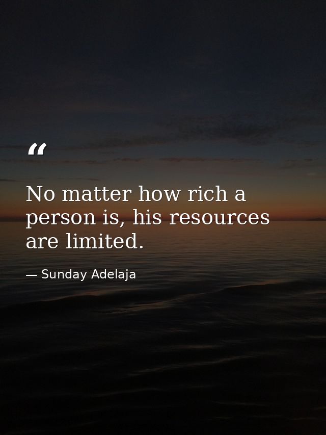 No matter how rich a person is, his resources are limited. — Sunday Adelaja