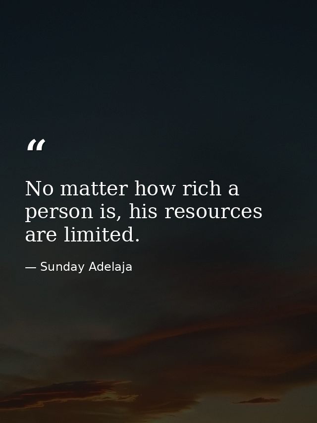 No matter how rich a person is, his resources are limited. — Sunday Adelaja