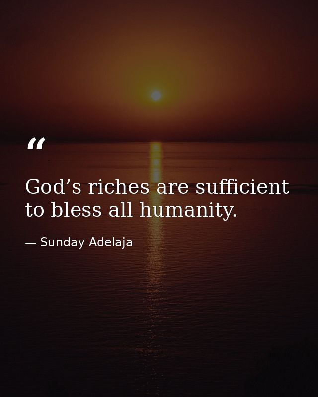 God’s riches are sufficient to bless all humanity. — Sunday Adelaja