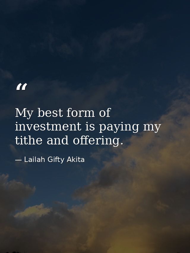 My best form of investment is paying my tithe and offering. — Lailah Gifty Akita