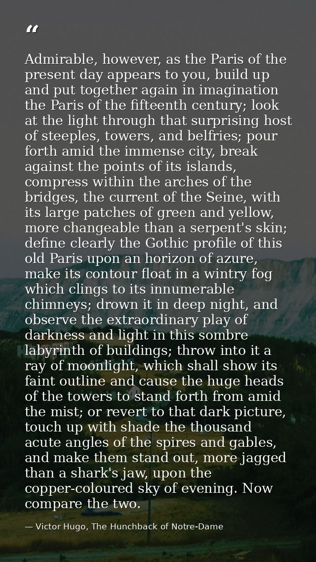 Admirable, however, as the Paris of the present day appears to you, build up and put together again in imagination the P — Victor Hugo, The Hunchback of Notre-Dame