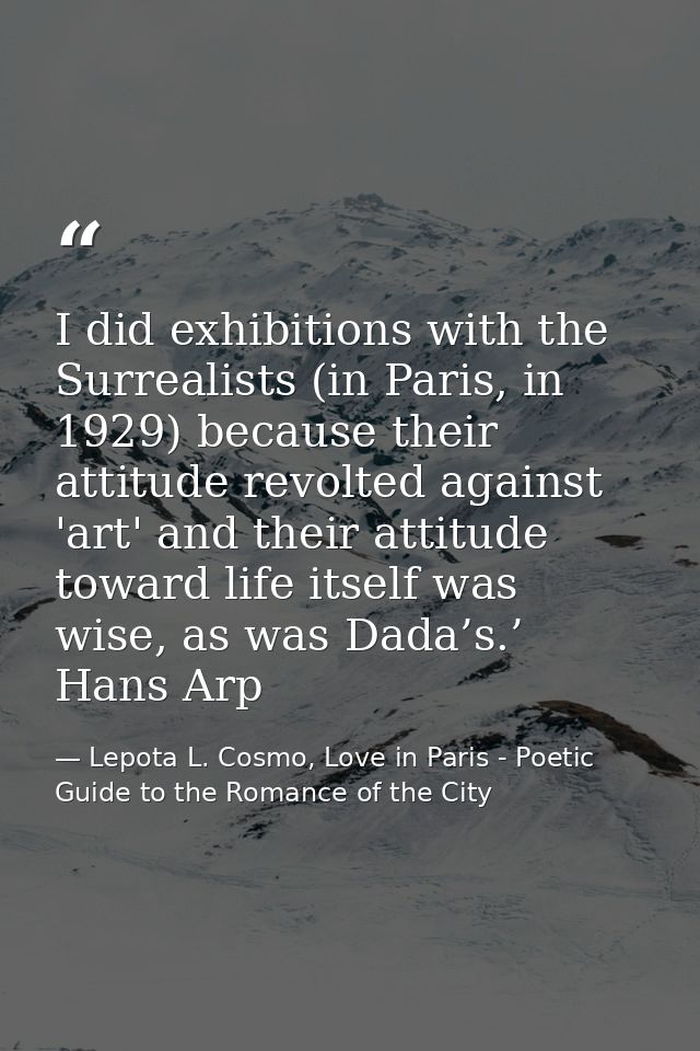 I did exhibitions with the Surrealists (in Paris, in 1929) because their attitude revolted against 'art' and their attit — Lepota L. Cosmo, Love in Paris - Poetic Guide to the Romance of the City