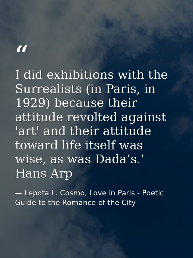 I did exhibitions with the Surrealists (in Paris, in 1929) because their attitude revolted against 'art' and their attit — Lepota L. Cosmo, Love in Paris - Poetic Guide to the Romance of the City