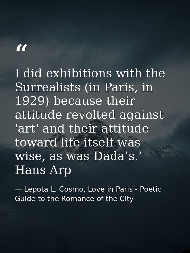 I did exhibitions with the Surrealists (in Paris, in 1929) because their attitude revolted against 'art' and their attit — Lepota L. Cosmo, Love in Paris - Poetic Guide to the Romance of the City