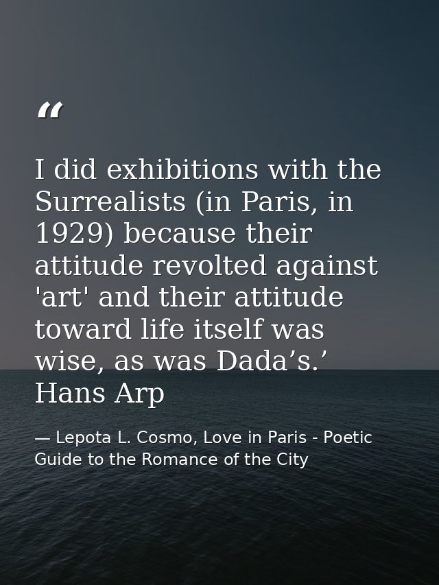 I did exhibitions with the Surrealists (in Paris, in 1929) because their attitude revolted against 'art' and their attit — Lepota L. Cosmo, Love in Paris - Poetic Guide to the Romance of the City