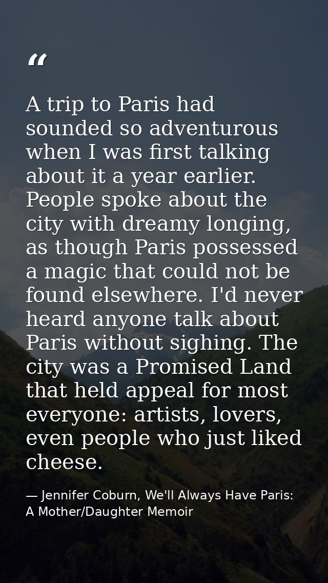 A trip to Paris had sounded so adventurous when I was first talking about it a year earlier. People spoke about the city — Jennifer Coburn, We'll Always Have Paris: A Mother/Daughter Memoir