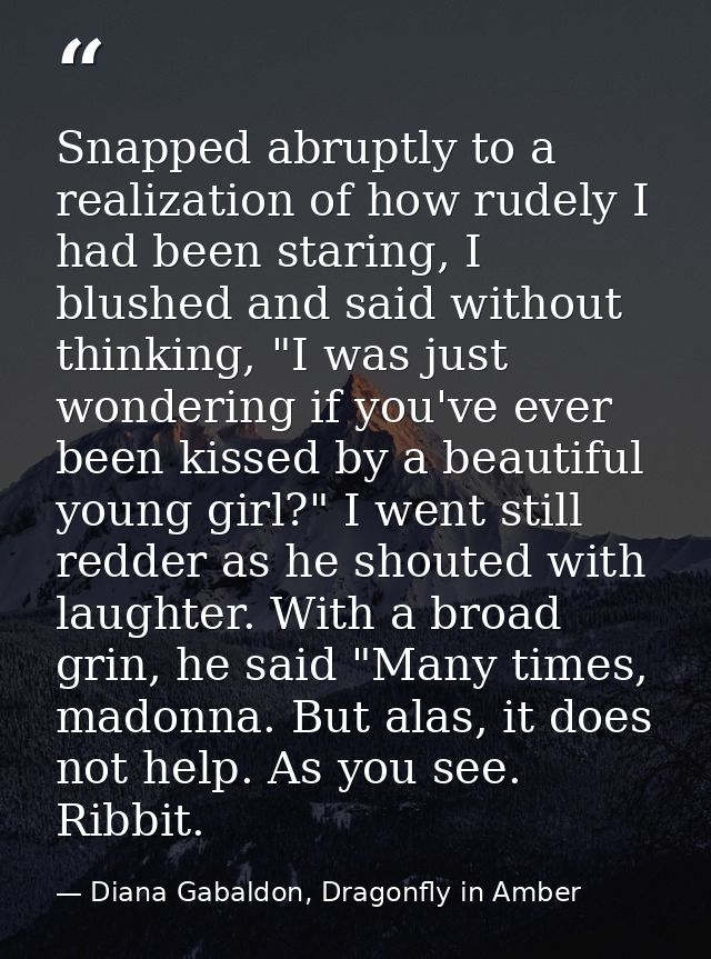 Snapped abruptly to a realization of how rudely I had been staring, I blushed and said without thinking, "I was just won — Diana Gabaldon, Dragonfly in Amber