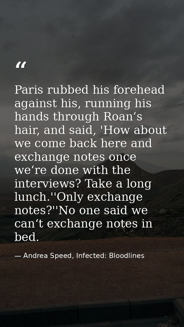 Paris rubbed his forehead against his, running his hands through Roan‘s hair, and said, 'How about we come back here and — Andrea Speed, Infected: Bloodlines