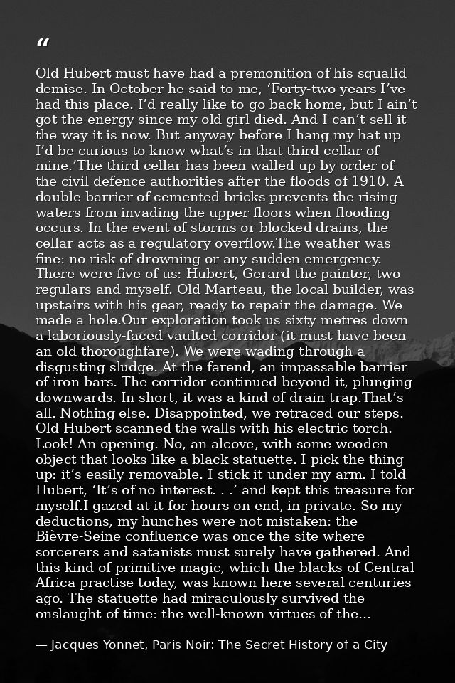 Old Hubert must have had a premonition of his squalid demise. In October he said to me, ‘Forty-two years I’ve had this p — Jacques Yonnet, Paris Noir: The Secret History of a City