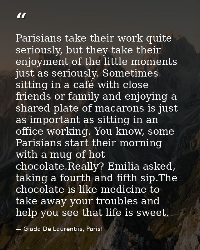 Parisians take their work quite seriously, but they take their enjoyment of the little moments just as seriously. Someti — Giada De Laurentiis, Paris!