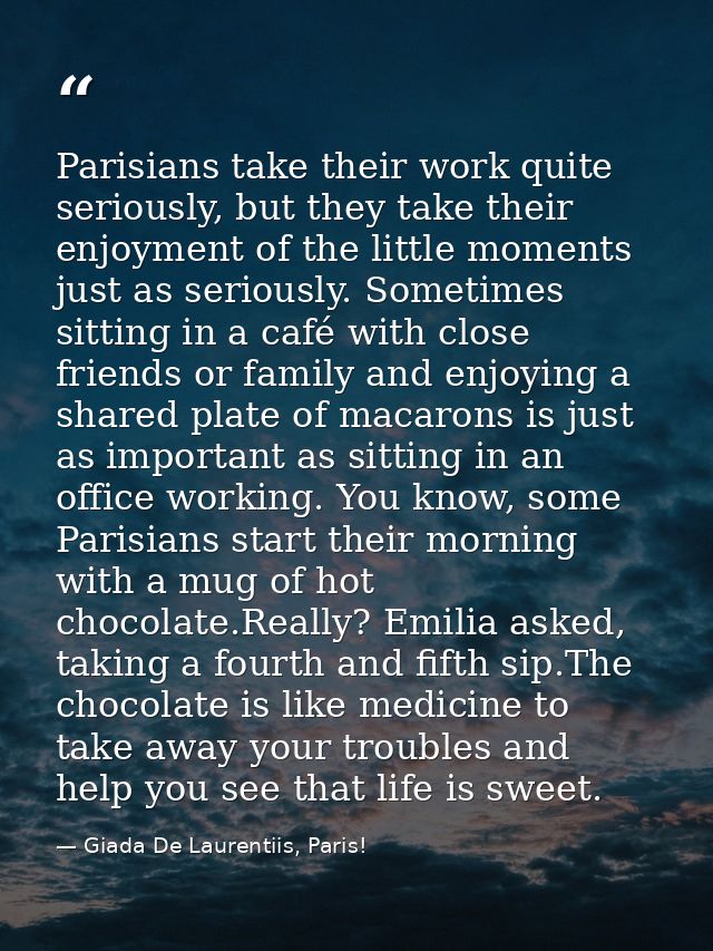 Parisians take their work quite seriously, but they take their enjoyment of the little moments just as seriously. Someti — Giada De Laurentiis, Paris!