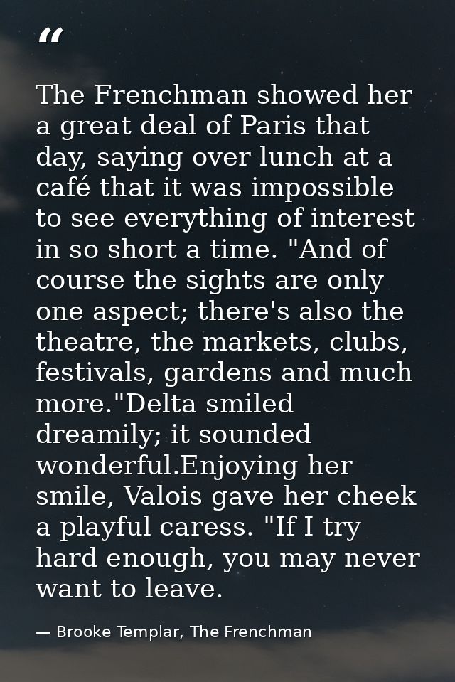 The Frenchman showed her a great deal of Paris that day, saying over lunch at a café that it was impossible to see every — Brooke Templar, The Frenchman