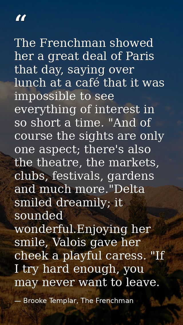 The Frenchman showed her a great deal of Paris that day, saying over lunch at a café that it was impossible to see every — Brooke Templar, The Frenchman