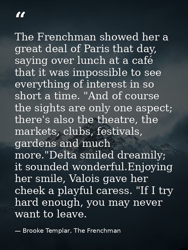 The Frenchman showed her a great deal of Paris that day, saying over lunch at a café that it was impossible to see every — Brooke Templar, The Frenchman