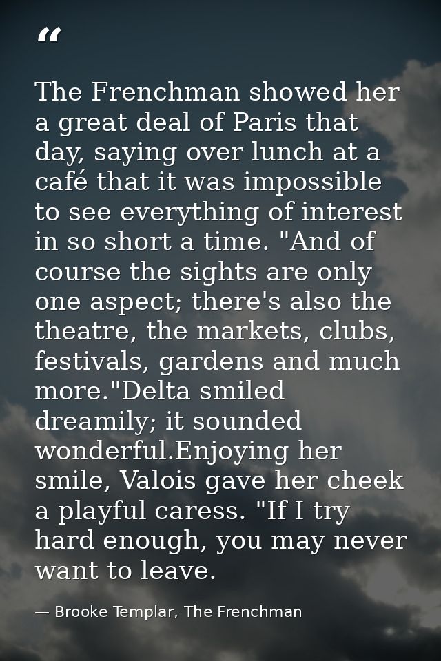 The Frenchman showed her a great deal of Paris that day, saying over lunch at a café that it was impossible to see every — Brooke Templar, The Frenchman