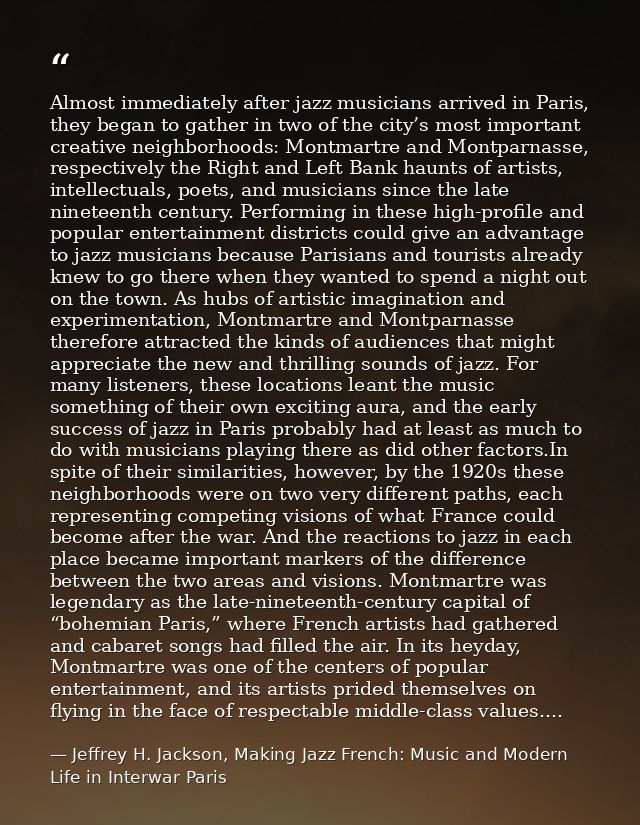 Almost immediately after jazz musicians arrived in Paris, they began to gather in two of the city’s most important creat — Jeffrey H. Jackson, Making Jazz French: Music and Modern Life in Interwar Paris
