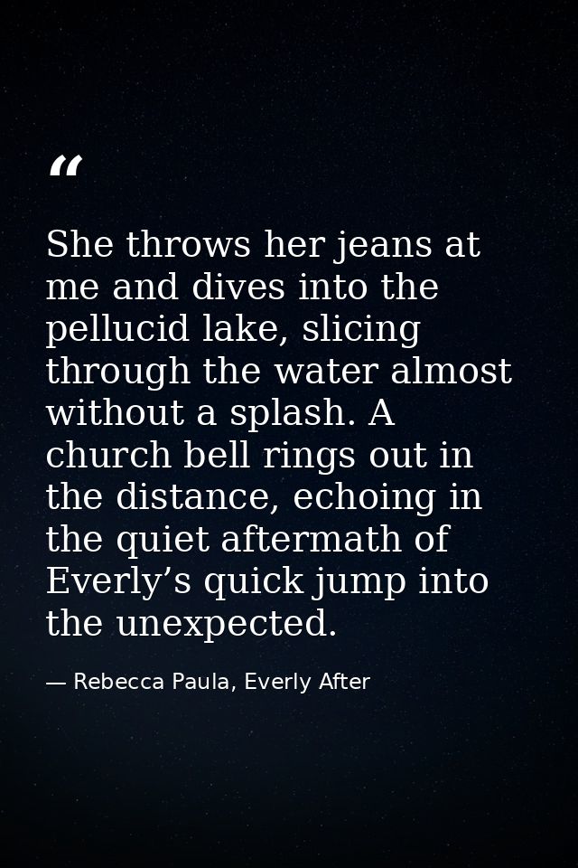 She throws her jeans at me and dives into the pellucid lake, slicing through the water almost without a splash. A church — Rebecca Paula, Everly After