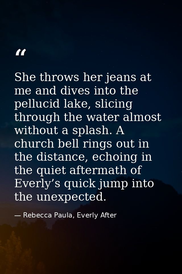 She throws her jeans at me and dives into the pellucid lake, slicing through the water almost without a splash. A church — Rebecca Paula, Everly After