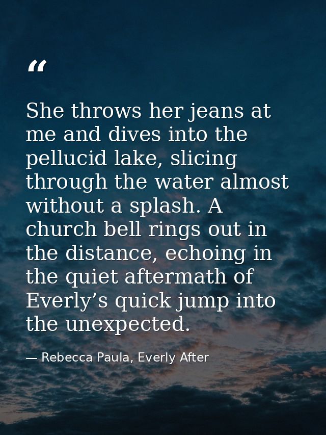 She throws her jeans at me and dives into the pellucid lake, slicing through the water almost without a splash. A church — Rebecca Paula, Everly After