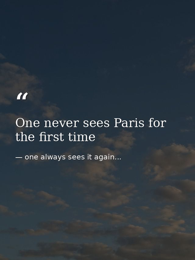 One never sees Paris for the first time — one always sees it again...