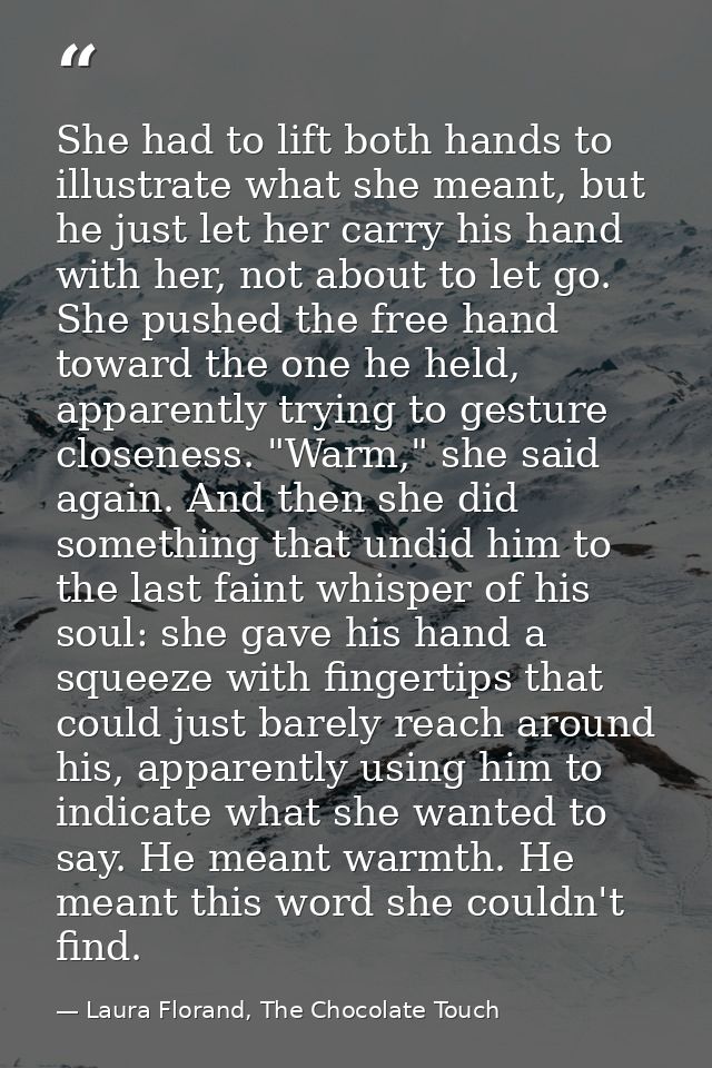 She had to lift both hands to illustrate what she meant, but he just let her carry his hand with her, not about to let g — Laura Florand, The Chocolate Touch