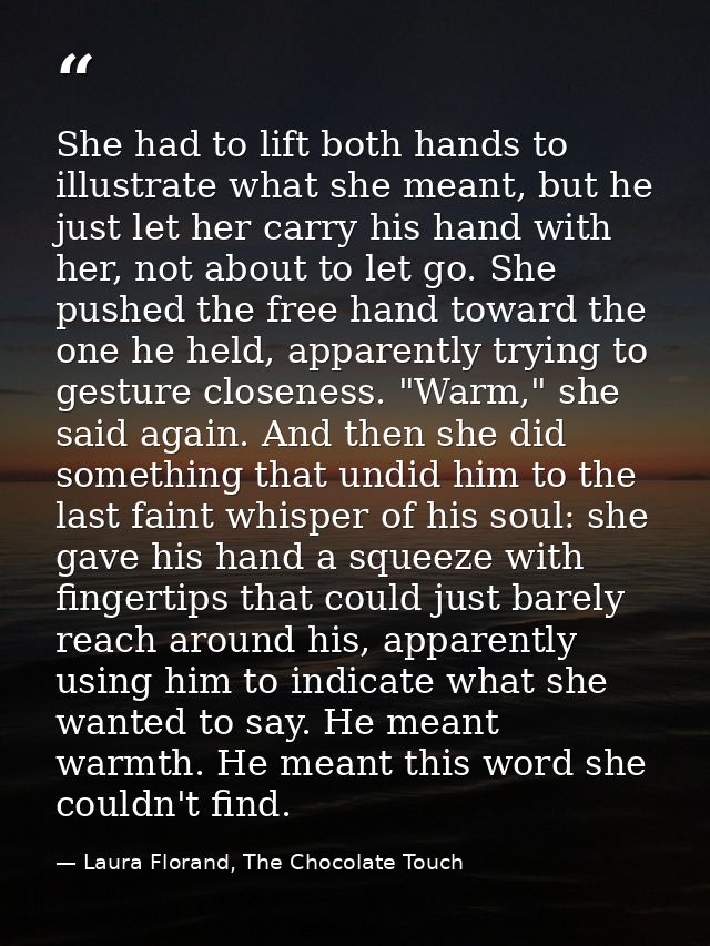 She had to lift both hands to illustrate what she meant, but he just let her carry his hand with her, not about to let g — Laura Florand, The Chocolate Touch