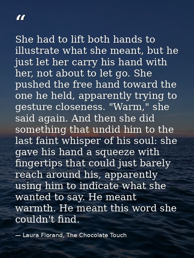 She had to lift both hands to illustrate what she meant, but he just let her carry his hand with her, not about to let g — Laura Florand, The Chocolate Touch