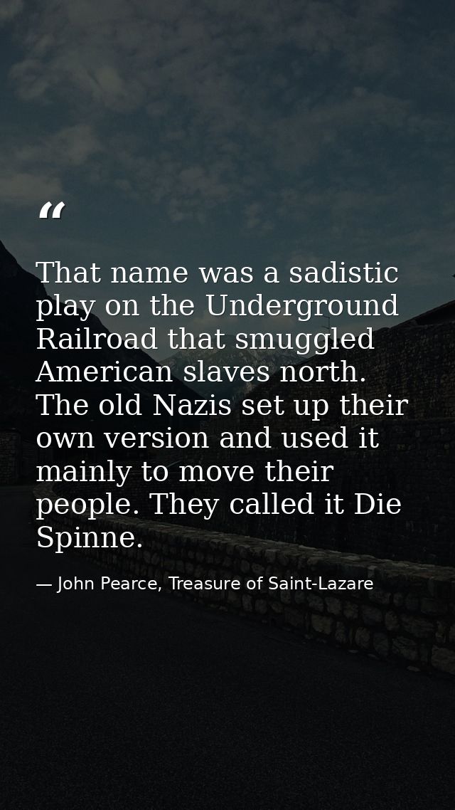 That name was a sadistic play on the Underground Railroad that smuggled American slaves north. The old Nazis set up thei — John Pearce, Treasure of Saint-Lazare