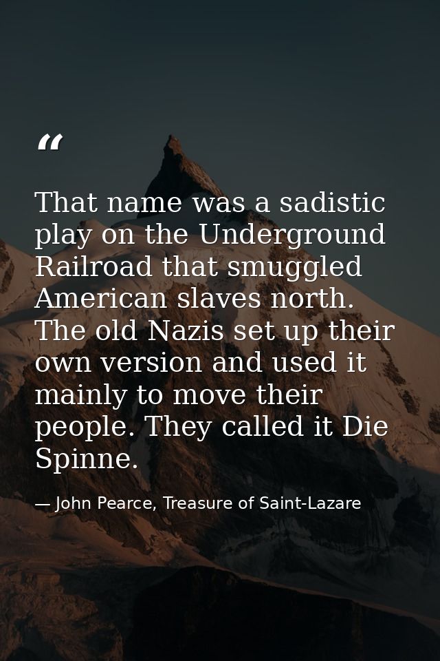 That name was a sadistic play on the Underground Railroad that smuggled American slaves north. The old Nazis set up thei — John Pearce, Treasure of Saint-Lazare