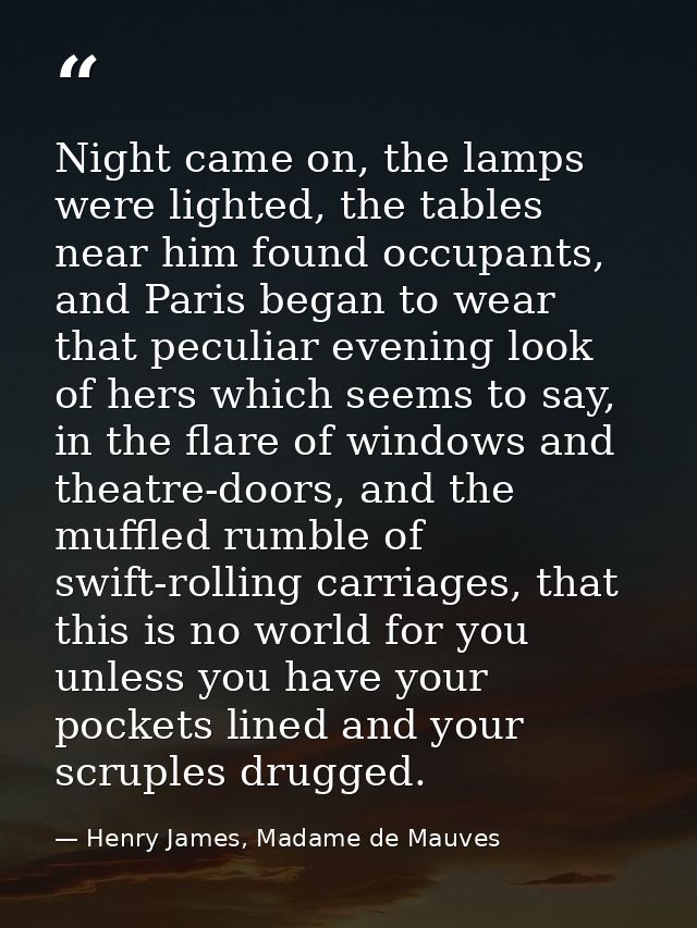Night came on, the lamps were lighted, the tables near him found occupants, and Paris began to wear that peculiar evenin — Henry James, Madame de Mauves