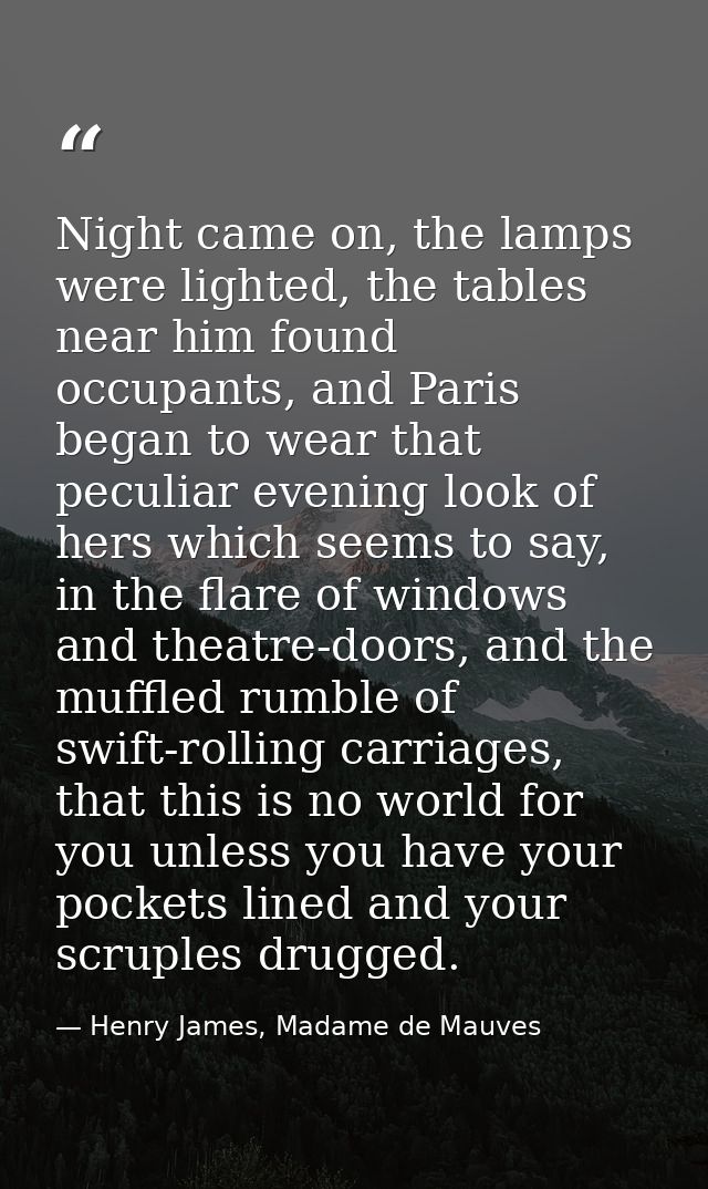 Night came on, the lamps were lighted, the tables near him found occupants, and Paris began to wear that peculiar evenin — Henry James, Madame de Mauves