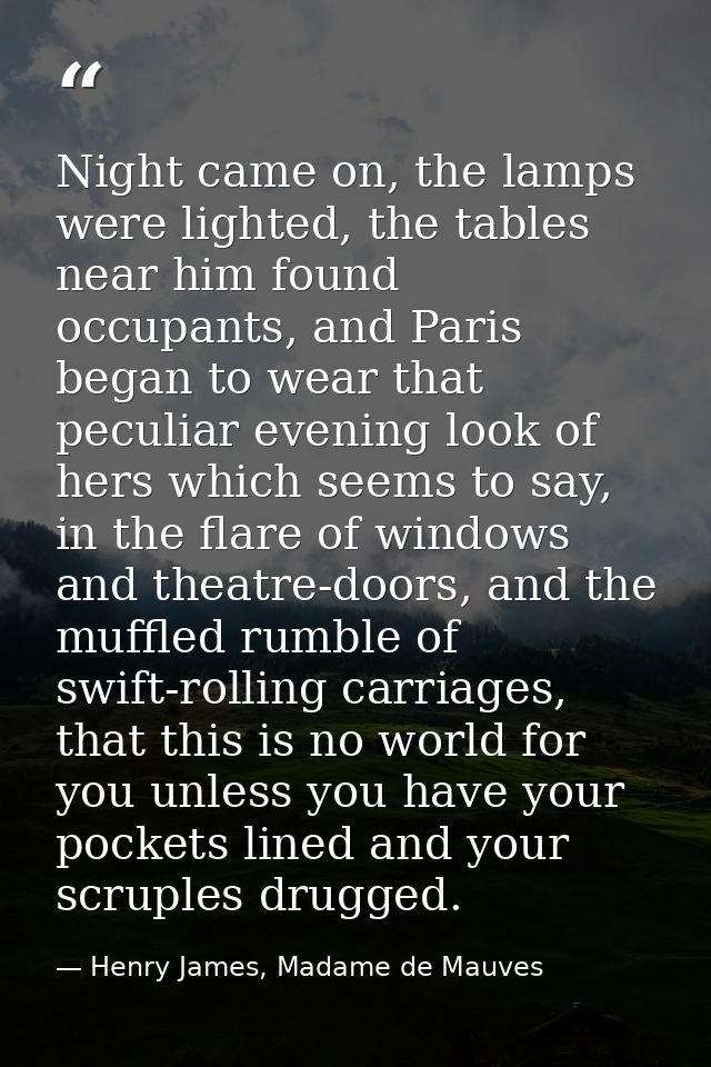 Night came on, the lamps were lighted, the tables near him found occupants, and Paris began to wear that peculiar evenin — Henry James, Madame de Mauves