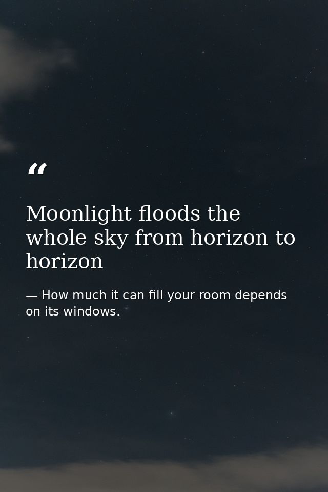 Moonlight floods the whole sky from horizon to horizon — How much it can fill your room depends on its windows.