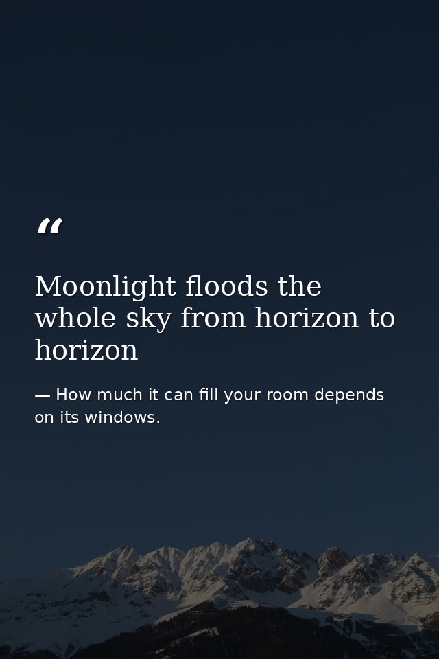 Moonlight floods the whole sky from horizon to horizon — How much it can fill your room depends on its windows.